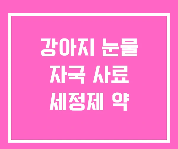 강아지 눈물 자국 사료 세정제 약