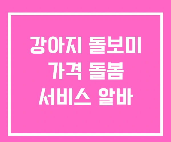 강아지 돌보미 가격 돌봄 서비스 알바 강아지 돌보미 가격 돌봄 서비스 알바