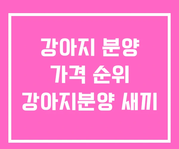강아지 분양 가격 순위 강아지분양 새끼 강아지 분양 가격 순위 강아지분양 새끼