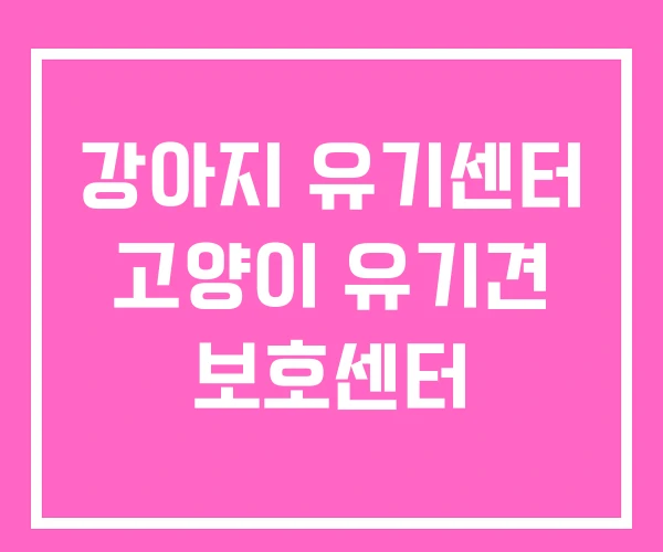 강아지 유기센터 고양이 유기견 보호센터