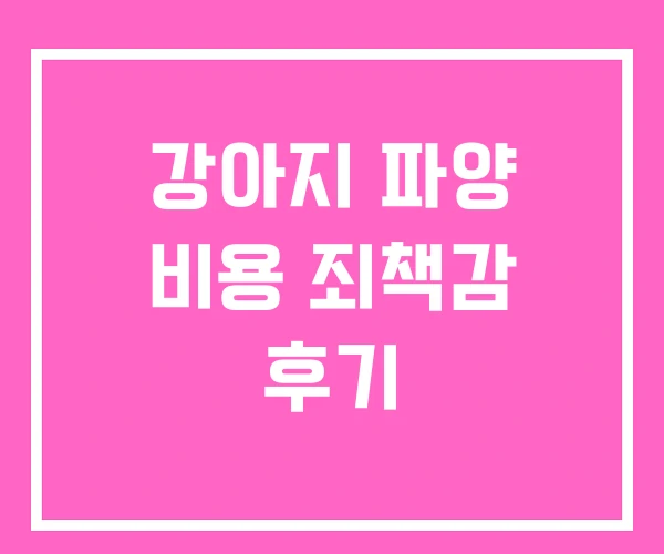 강아지 파양 비용 죄책감 후기 강아지 파양 비용 죄책감 후기