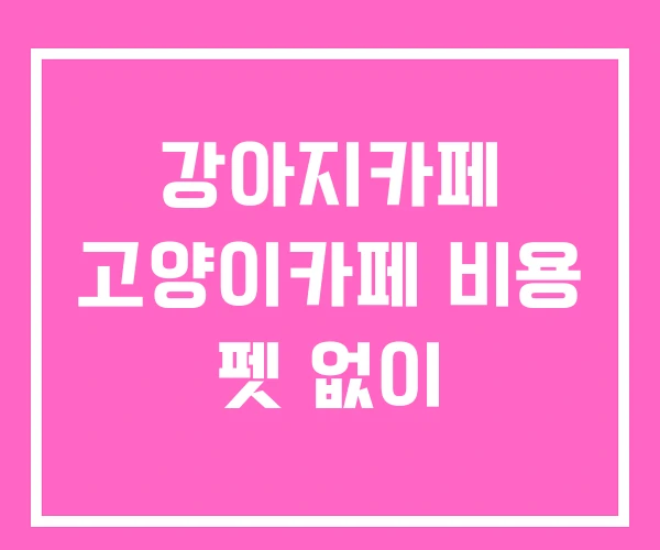 강아지카페 고양이카페 비용 펫 없이
