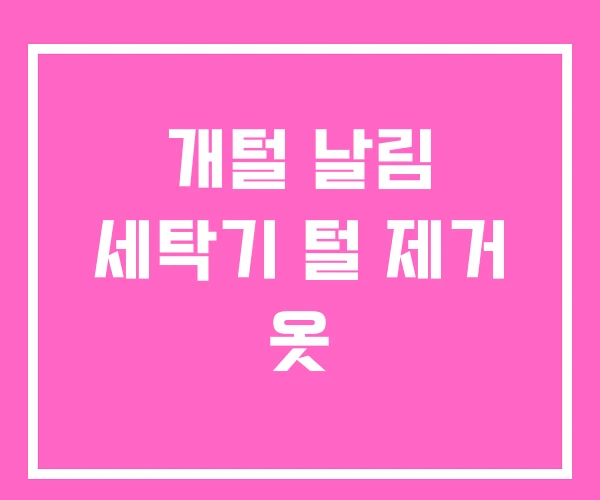 개털 날림 세탁기 털 제거 옷 개털 날림 세탁기 털 제거 옷