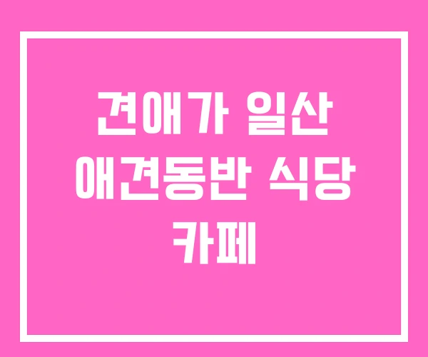 견애가 일산 애견동반 식당 카페 견애가 일산 애견동반 식당 카페