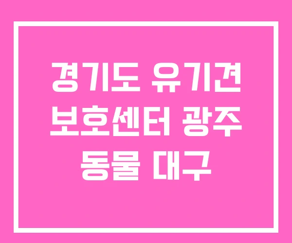경기도 유기견 보호센터 광주 동물 대구