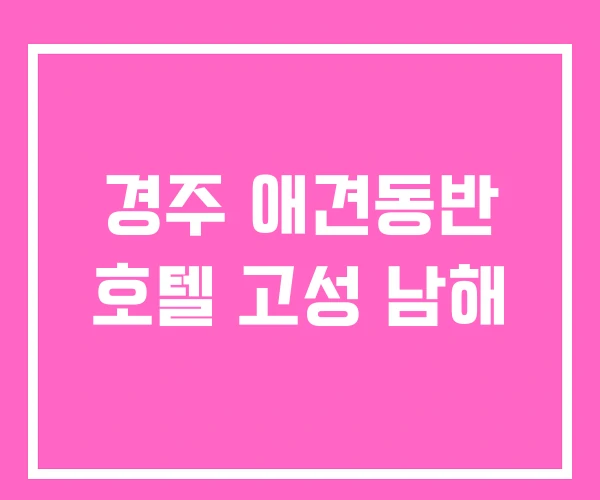 경주 애견동반 호텔 고성 남해