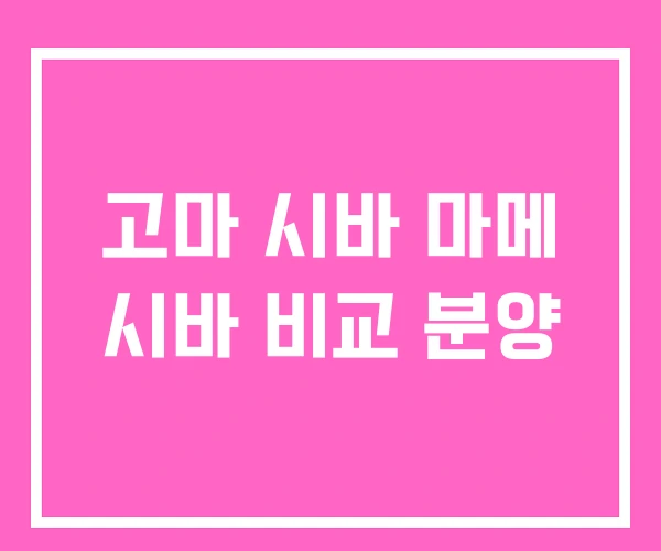 고마 시바 마메 시바 비교 분양 고마 시바 마메 시바 비교 분양