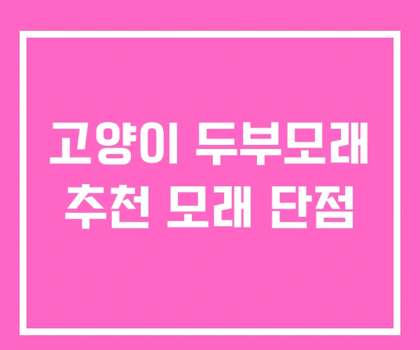 고양이 두부모래 추천 모래 단점