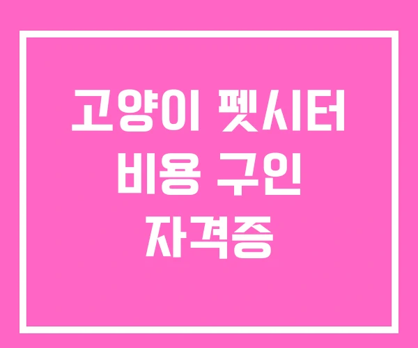 고양이 펫시터 비용 구인 자격증