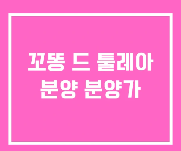 꼬똥 드 툴레아 분양 분양가 꼬똥 드 툴레아 분양 분양가
