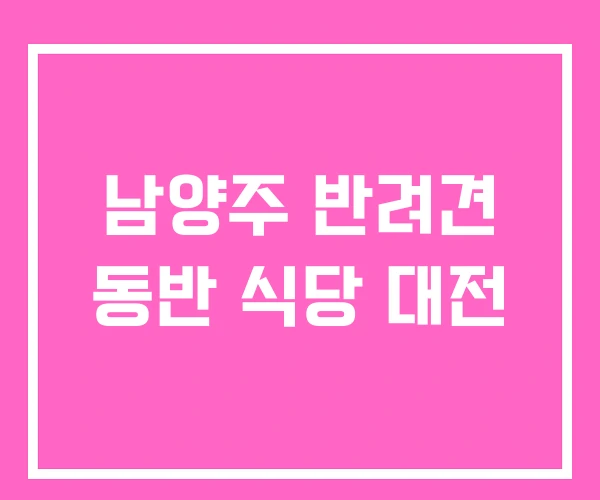 남양주 반려견 동반 식당 대전 남양주 반려견 동반 식당 대전