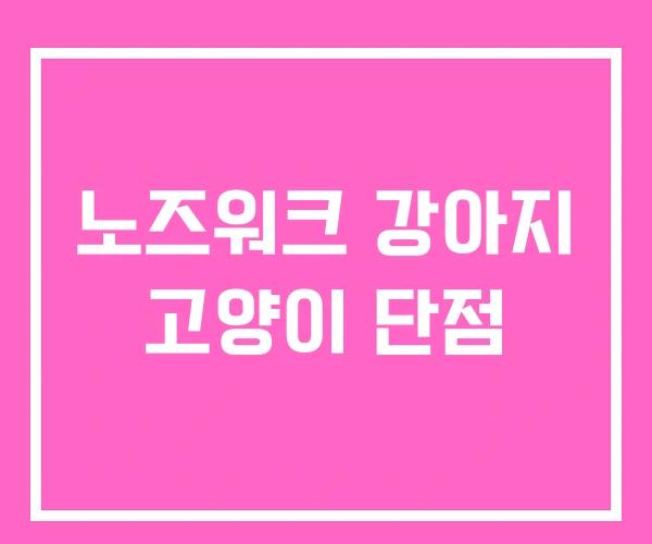 노즈워크 강아지 고양이 단점