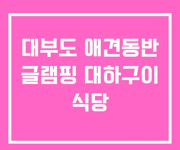 대부도 애견동반 글램핑 대하구이 식당 대부도 애견동반 글램핑 대하구이 식당