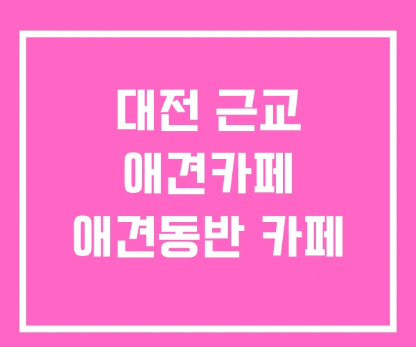 대전 근교 애견카페 애견동반 카페 대전 근교 애견카페 애견동반 카페