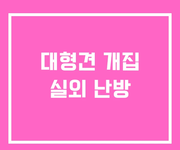 대형견 개집 실외 난방 대형견 개집 실외 난방