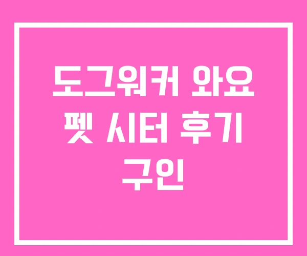 도그워커 와요 펫 시터 후기 구인
