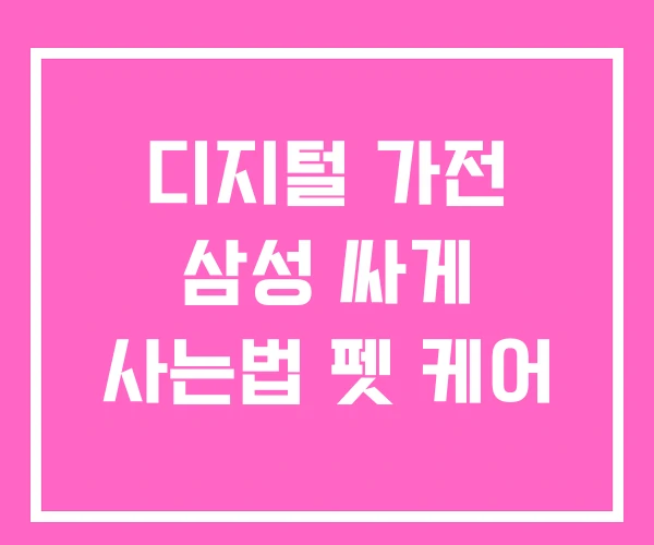 디지털 가전 삼성 싸게 사는법 펫 케어