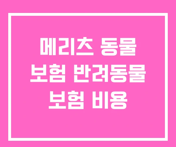 메리츠 동물 보험 반려동물 보험 비용 메리츠 동물 보험 반려동물 보험 비용