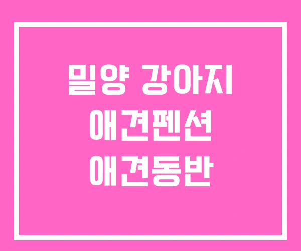밀양 강아지 애견펜션 애견동반