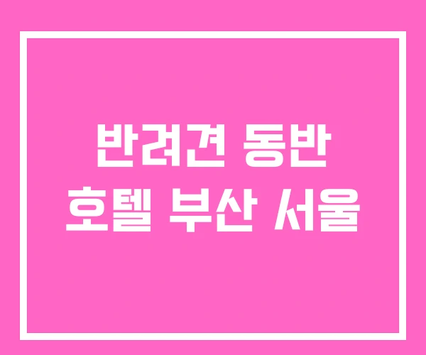 반려견 동반 호텔 부산 서울
