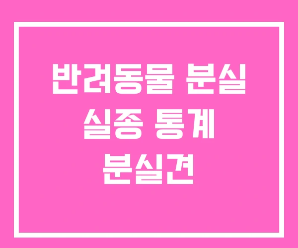 반려동물 분실 실종 통계 분실견