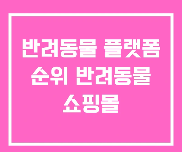 반려동물 플랫폼 순위 반려동물 쇼핑몰 반려동물 플랫폼 순위 반려동물 쇼핑몰