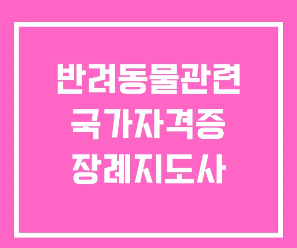 반려동물관련 국가자격증 장례지도사 반려동물관련 국가자격증 장례지도사