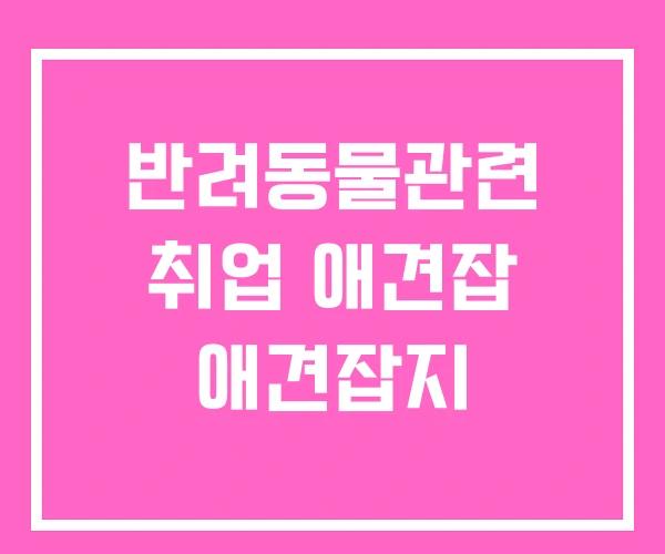 반려동물관련 취업 애견잡 애견잡지