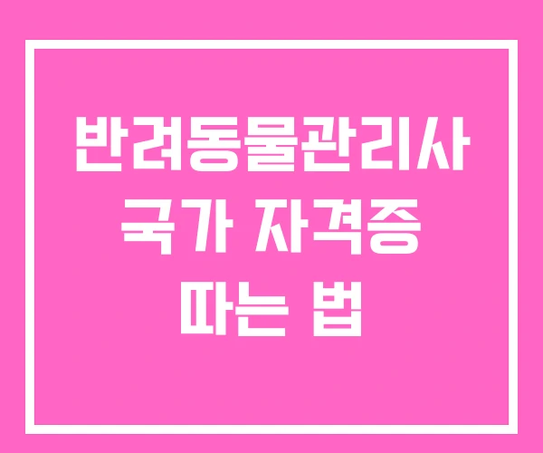 반려동물관리사 국가 자격증 따는 법
