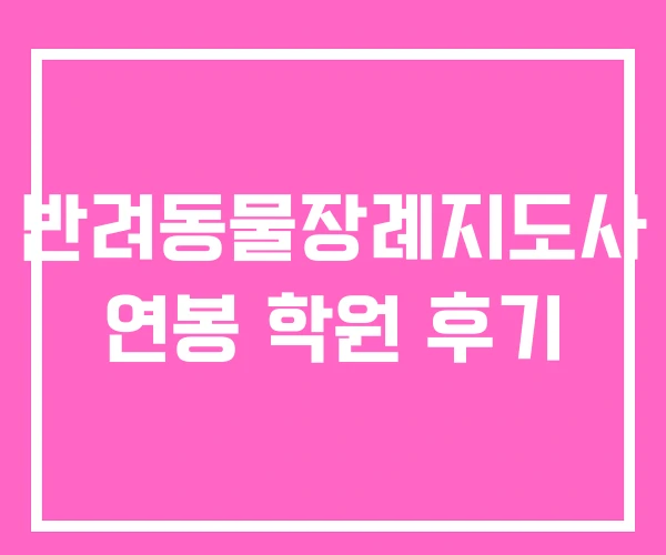 반려동물장례지도사 연봉 학원 후기