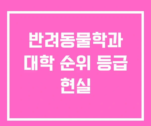 반려동물학과 대학 순위 등급 현실