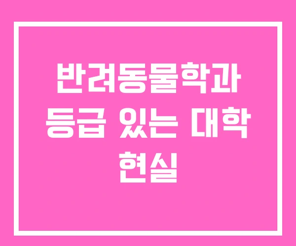 반려동물학과 등급 있는 대학 현실 반려동물학과 등급 있는 대학 현실