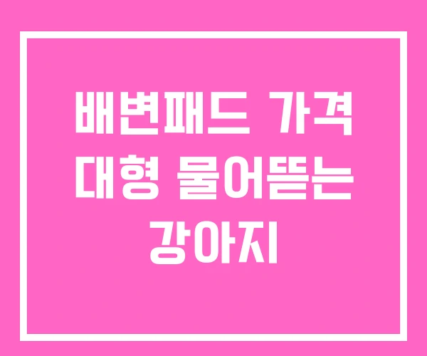 배변패드 가격 대형 물어뜯는 강아지 배변패드 가격 대형 물어뜯는 강아지