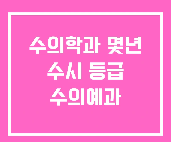 수의학과 몇년 수시 등급 수의예과