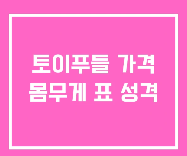 토이푸들 가격 몸무게 표 성격 토이푸들 가격 몸무게 표 성격