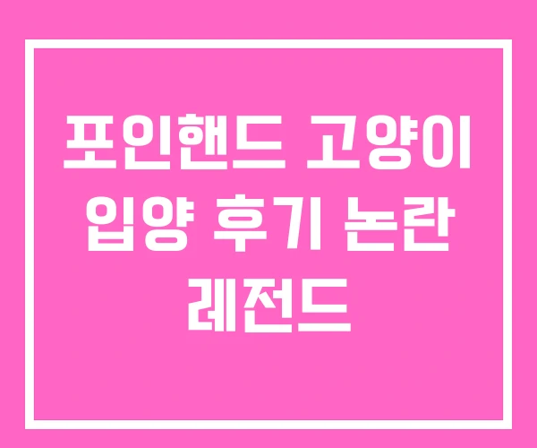 포인핸드 고양이 입양 후기 논란 레전드