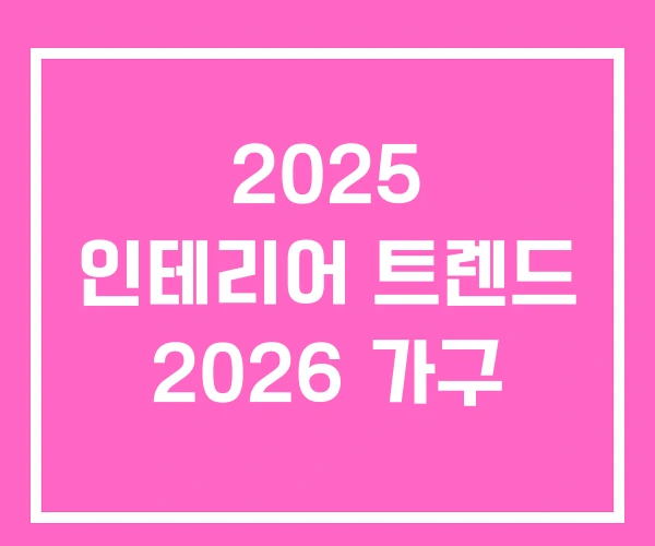2025 인테리어 트렌드 2026 가구