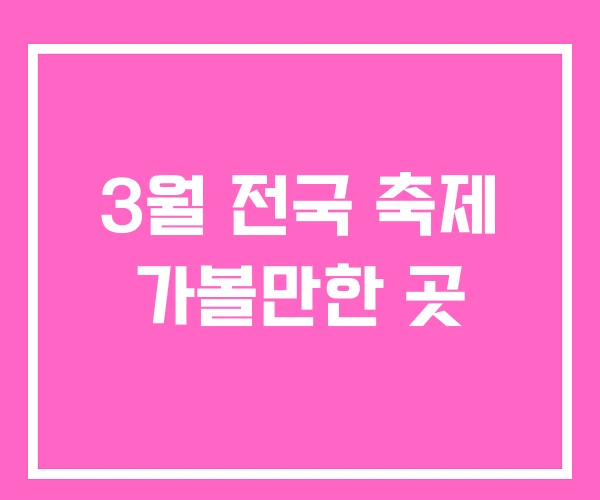 3월 전국 축제 가볼만한 곳