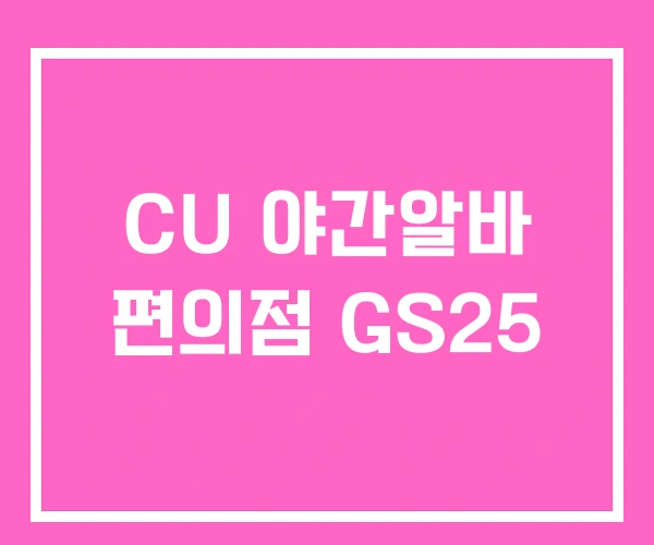 CU 야간알바 편의점 GS25 CU 야간알바 편의점 GS25