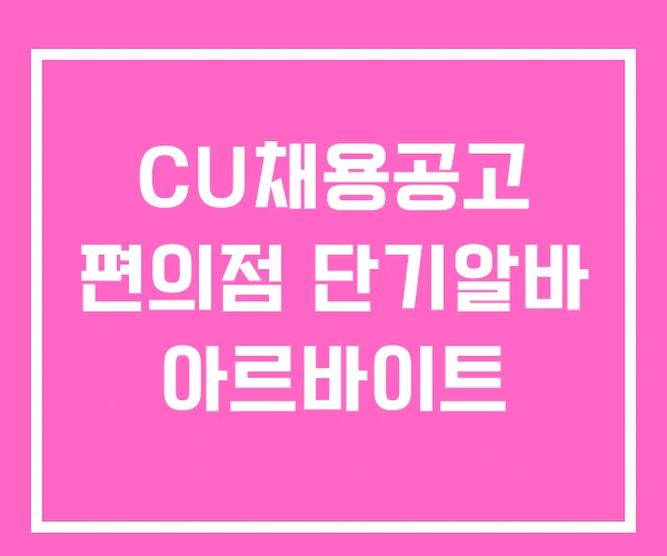 CU채용공고 편의점 단기알바 아르바이트 CU채용공고 편의점 단기알바 아르바이트