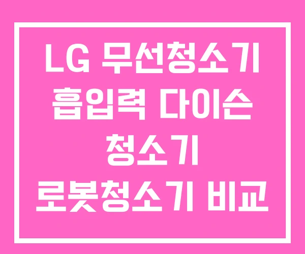 LG 무선청소기 흡입력 다이슨 청소기 로봇청소기 비교