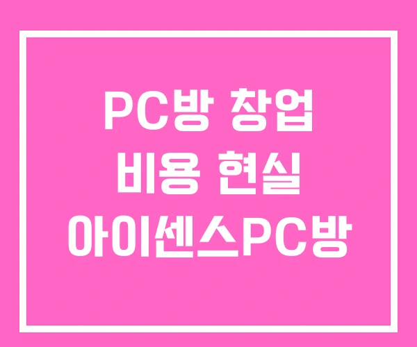 PC방 창업 비용 현실 아이센스PC방
