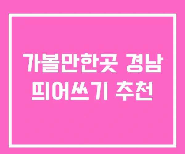 가볼만한곳 경남 띄어쓰기 추천