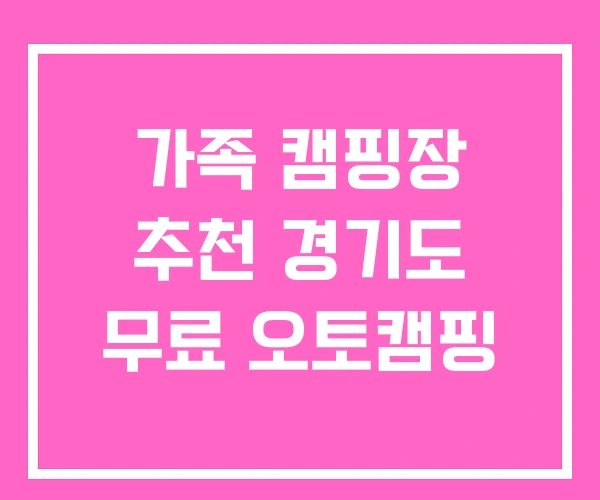 가족 캠핑장 추천 경기도 무료 오토캠핑