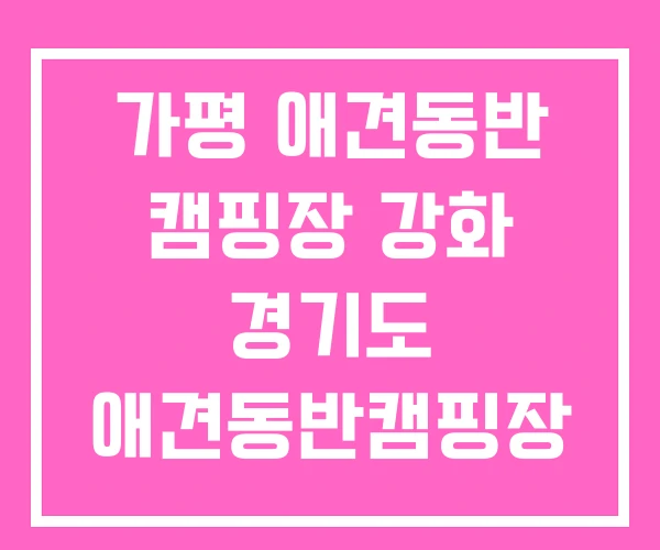 가평 애견동반 캠핑장 강화 경기도 애견동반캠핑장