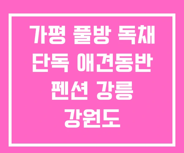 가평 풀방 독채 단독 애견동반 펜션 강릉 강원도 가평 풀방 독채 단독 애견동반 펜션 강릉 강원도