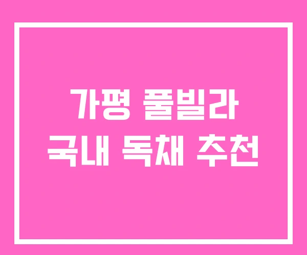 가평 풀빌라 국내 독채 추천 가평 풀빌라 국내 독채 추천