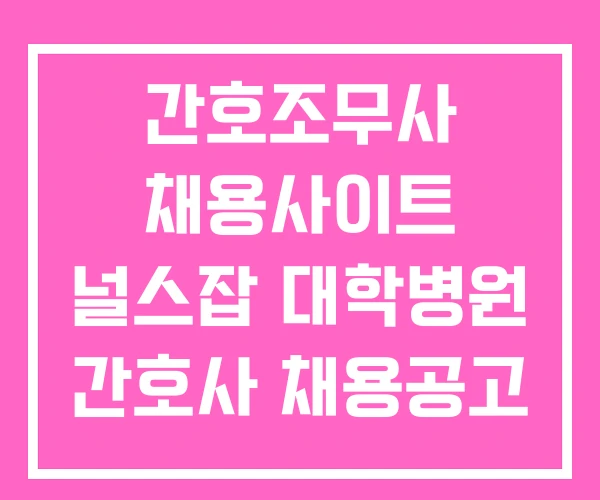 간호조무사 채용사이트 널스잡 대학병원 간호사 채용공고