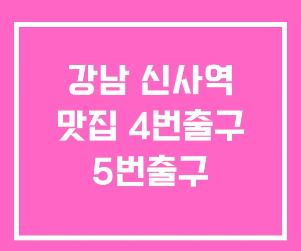 강남 신사역 맛집 4번출구 5번출구 강남 신사역 맛집 4번출구 5번출구