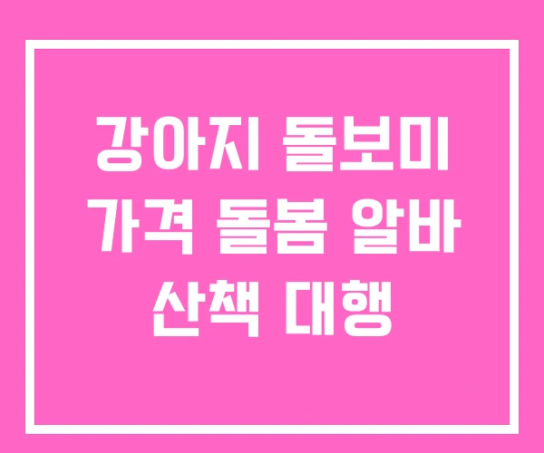강아지 돌보미 가격 돌봄 알바 산책 대행 강아지 돌보미 가격 돌봄 알바 산책 대행